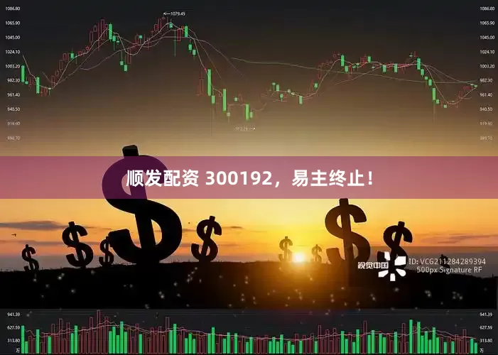 顺发配资 300192，易主终止！