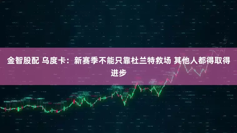 金智股配 乌度卡：新赛季不能只靠杜兰特救场 其他人都得取得进步