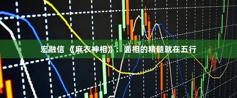 宏融信 《麻衣神相》：面相的精髓就在五行