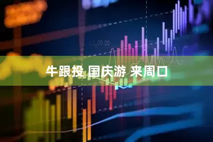 牛跟投 国庆游 来周口